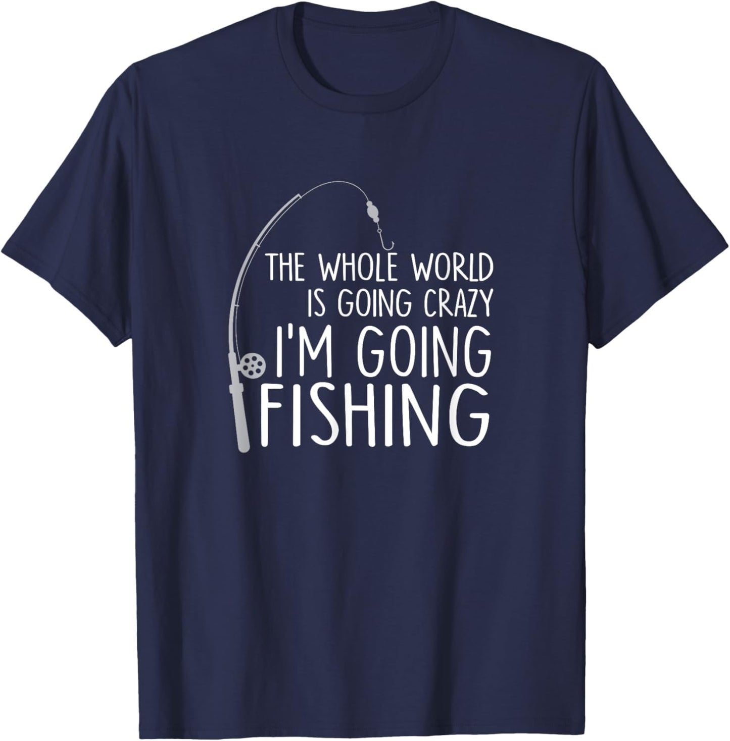 The Whole World is Going Crazy - I'm Going Fishing / Gift T-Shirt - T-Shirt | Navy