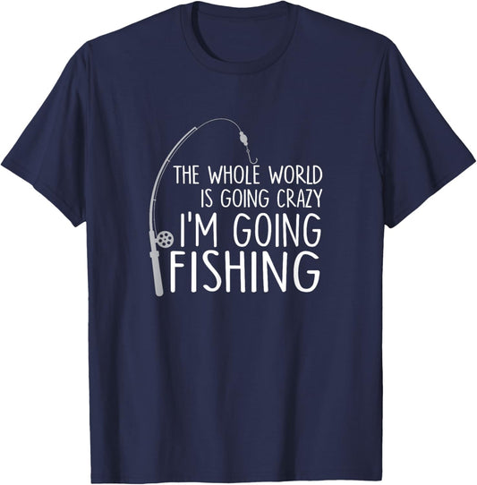 The Whole World is Going Crazy - I'm Going Fishing / Gift T-Shirt - T-Shirt | Navy