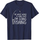The Whole World is Going Crazy - I'm Going Fishing / Gift T-Shirt - T-Shirt | Navy