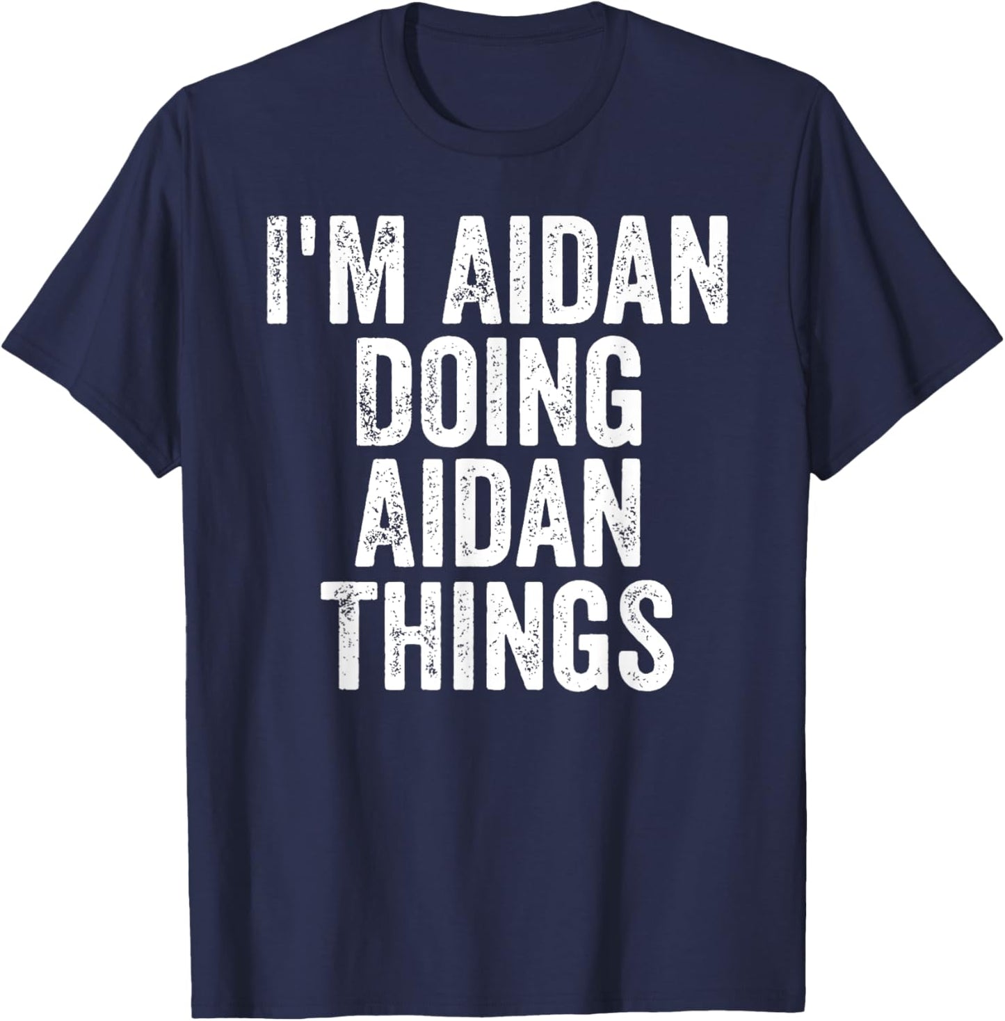 I'm Aidan Doing Aidan Things Shirt Personalized First Name T-Shirt - T-Shirt | Navy