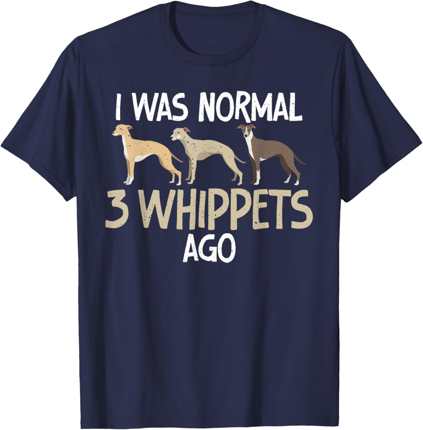 I was normal 3 Whippets ago funny Whippet T-Shirt - T-Shirt | Navy