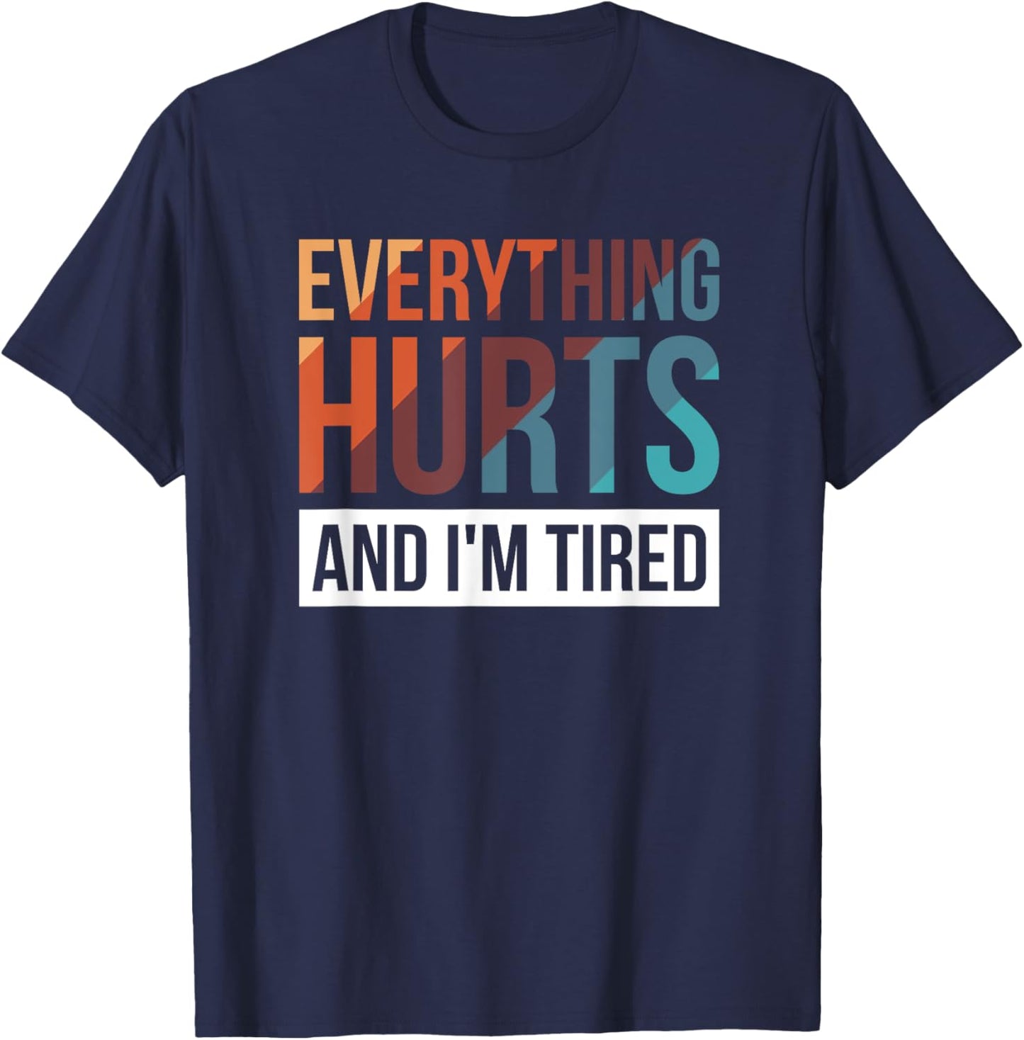Everything Hurts And I'm Tired T-Shirt - T-Shirt | Navy