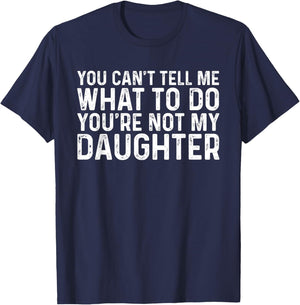 You Can't Tell Me What To Do You're Not My Daughter T-Shirt - T-Shirt | Navy