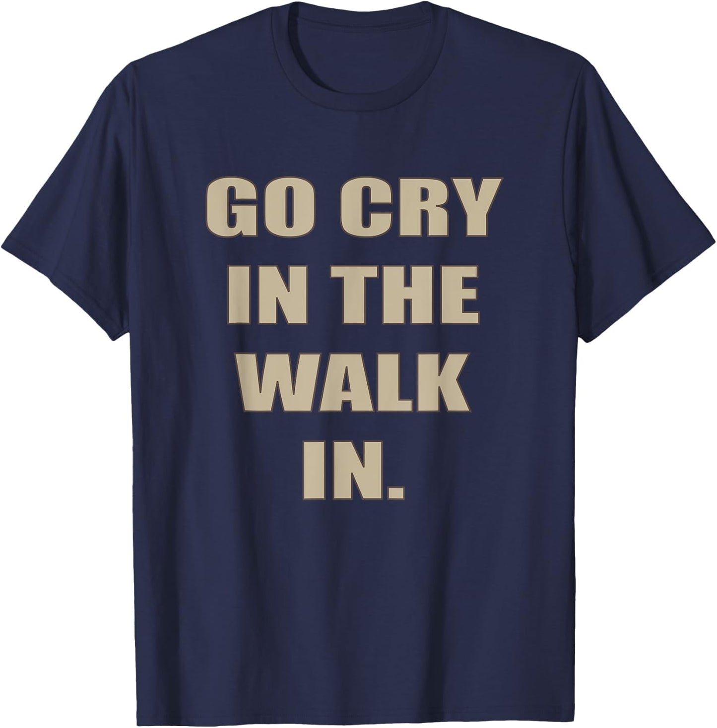 Go Cry In The Walk In Funny Chef Shirt Foodie gift T-Shirt - T-Shirt | Navy