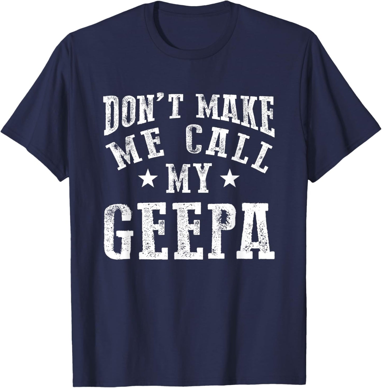 Don't Make Me Call My Geepa Grandpa Fun Grandchild Quote T-Shirt - T-Shirt | Navy