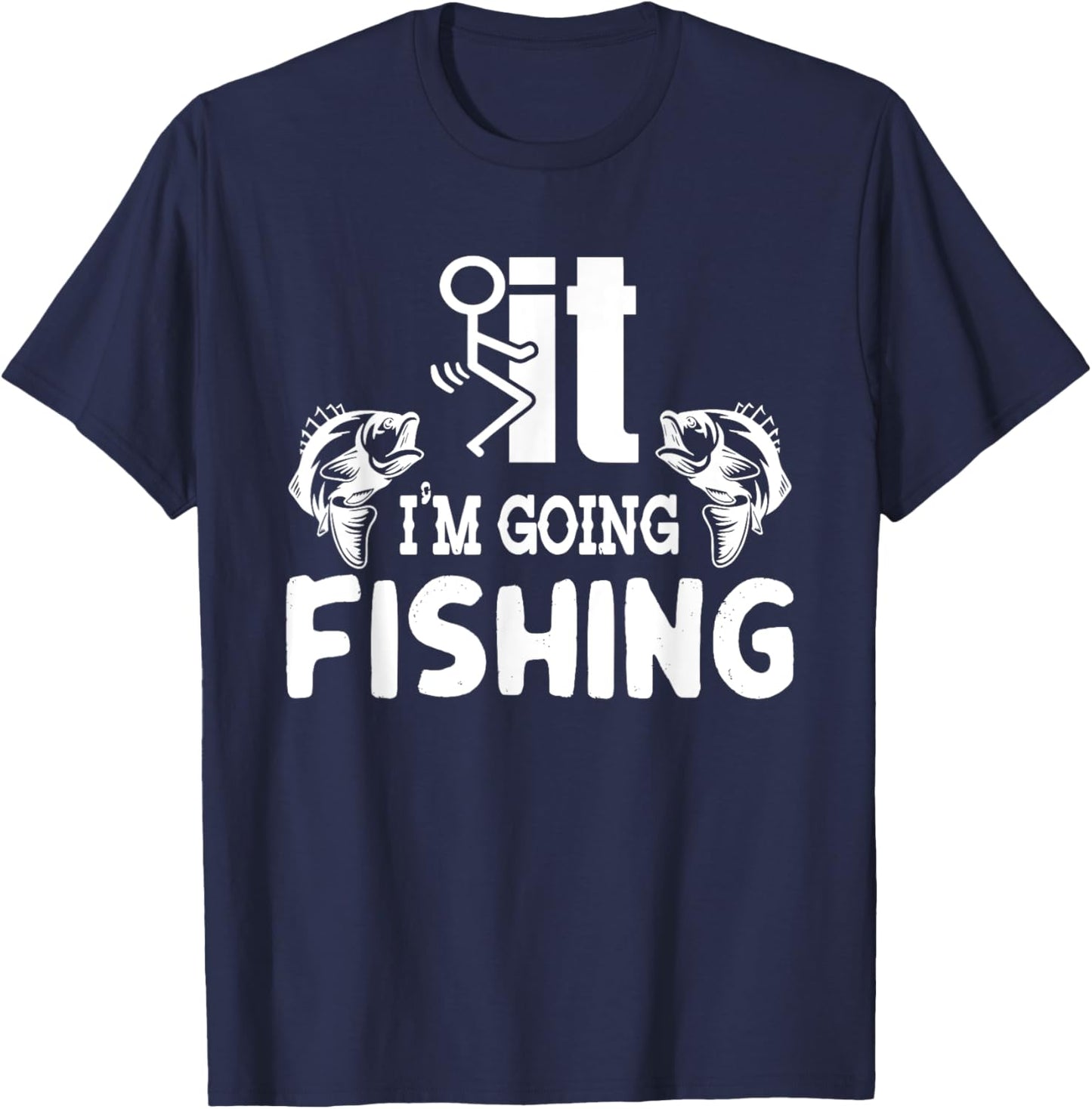 It I'm Going Fishing Funny Fisherman People T-Shirt - T-Shirt | Navy