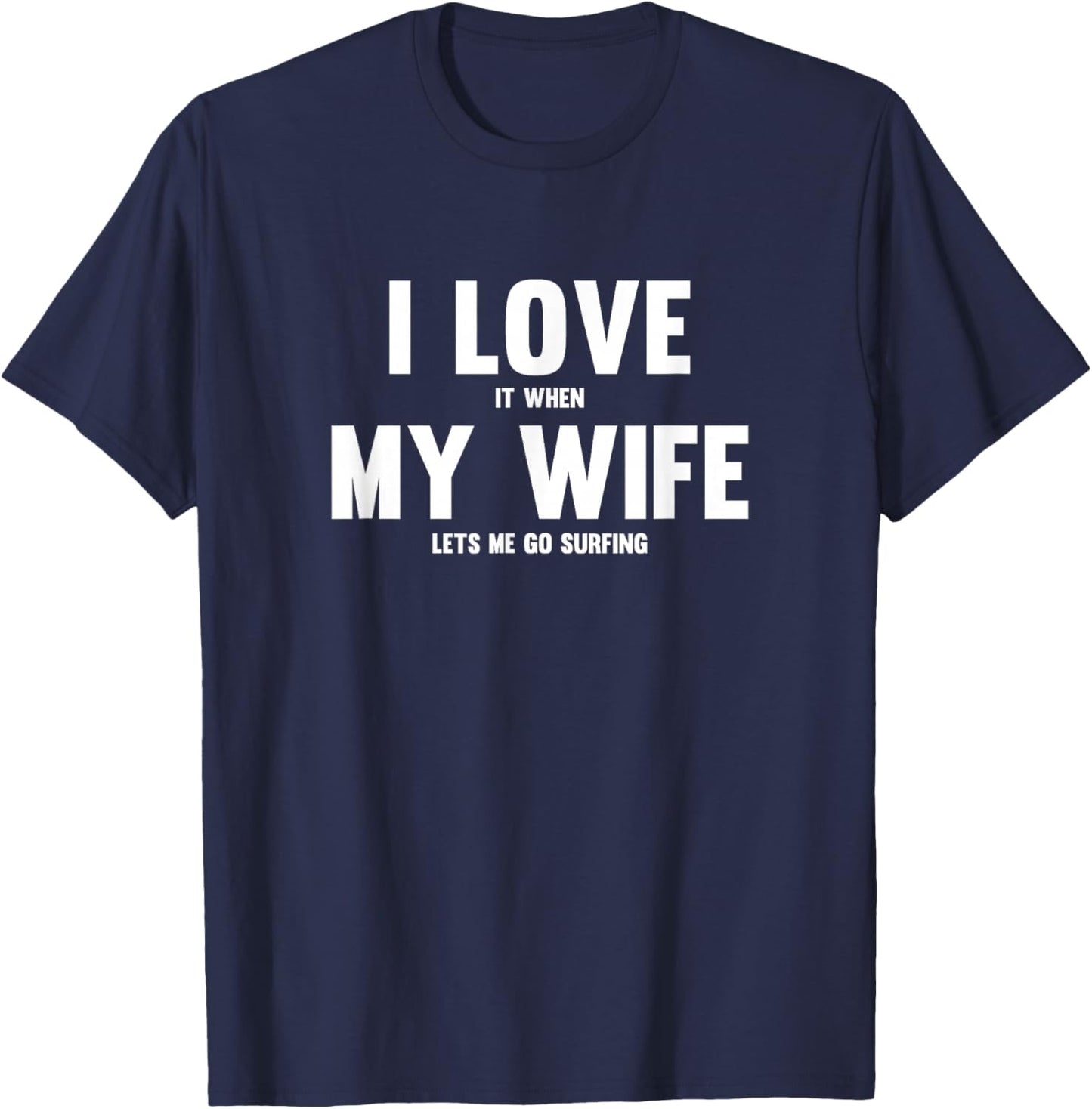 I Love It When My Wife Lets Me Go Surfing T-Shirt - T-Shirt | Navy