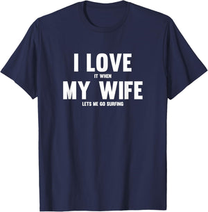 I Love It When My Wife Lets Me Go Surfing T-Shirt - T-Shirt | Navy