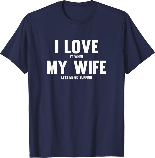 I Love It When My Wife Lets Me Go Surfing T-Shirt - T-Shirt | Navy