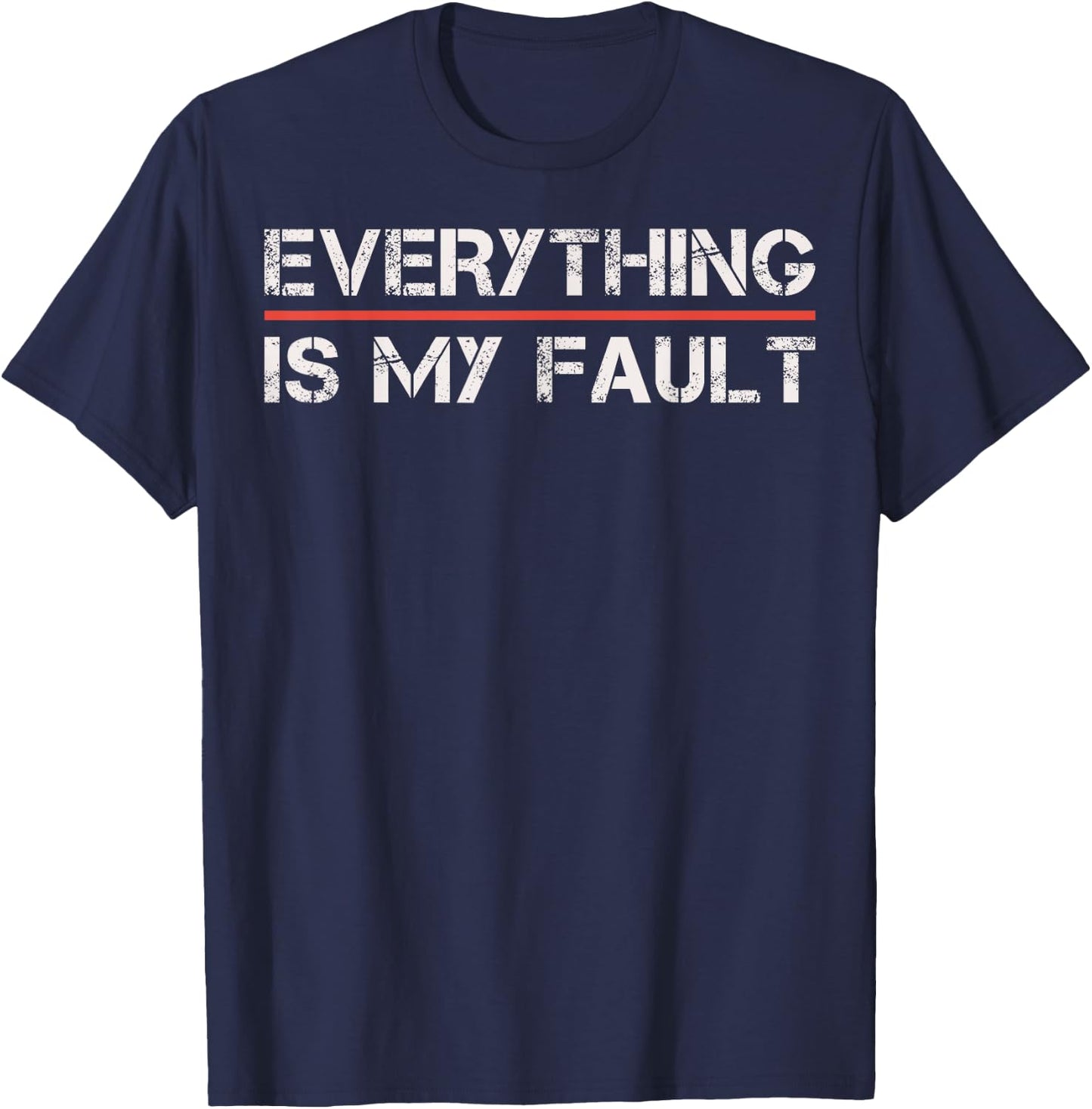 Funny Motivational Design Everything Is My Fault Humor T-Shirt - T-Shirt | Navy