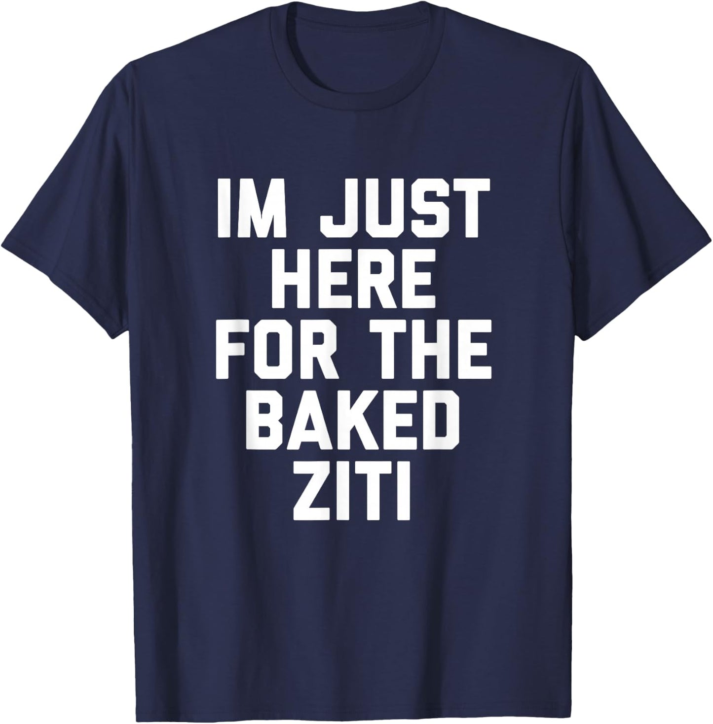 I'm Just Here For The Baked Ziti Funny T-Shirt - T-Shirt | Navy