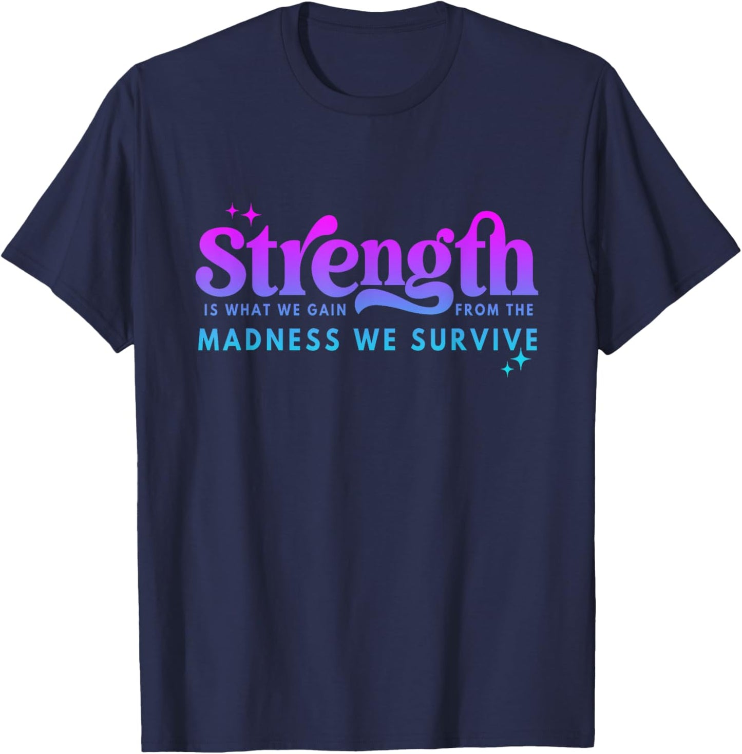 Strength Is What-We Gain From The Madness We Survive T-Shirt - T-Shirt | Navy