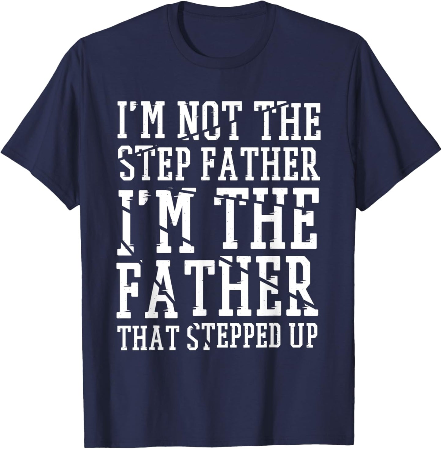 I'M The Father That Stepped Up, Step-dad & Stepdad T-Shirt - T-Shirt | Navy