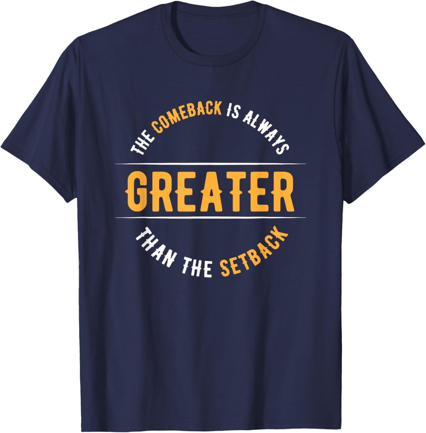 The Comeback Is Always Greater Than The Setback T-Shirt - T-Shirt | Navy