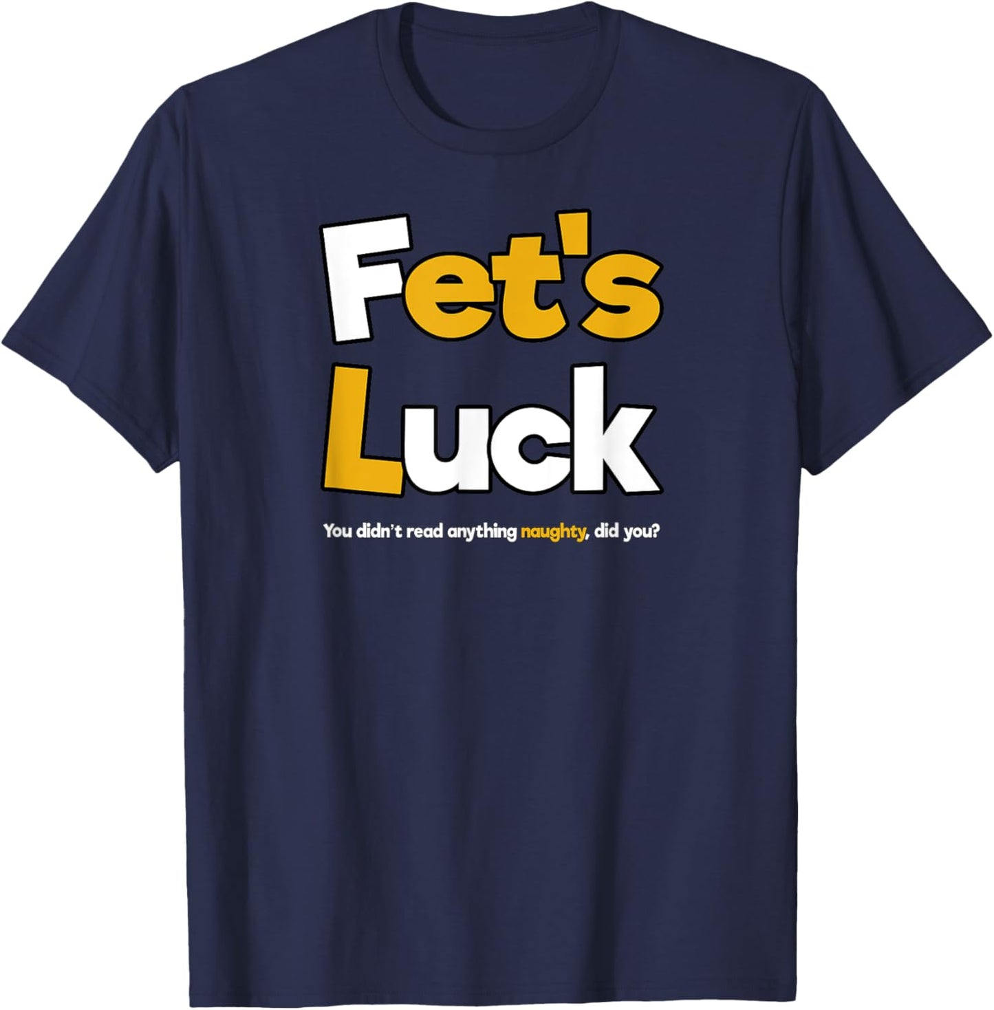 Fet's Luck Funny Cheeky Shirt T-Shirt - T-Shirt | Navy