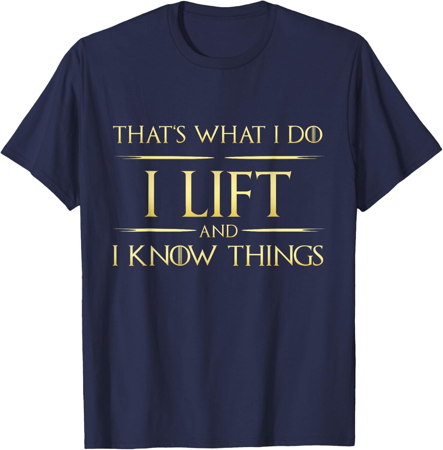 I Lift And I Know Things Gym Lift Fitness T-Shirt - T-Shirt | Navy