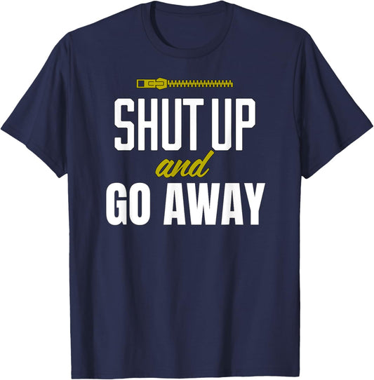 Funny Sarcastic Sassy Shut Up and Go Away T-Shirt - T-Shirt | Navy