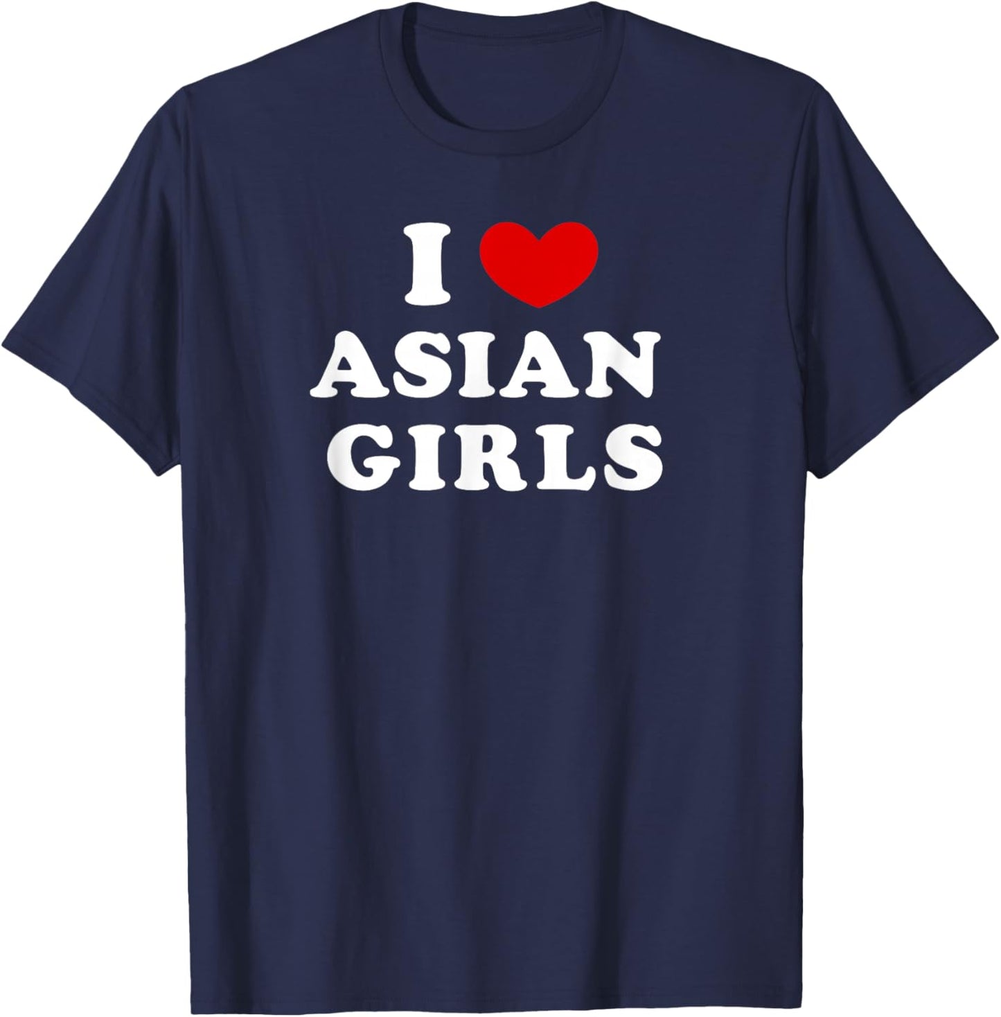I Love Asian Girls, I Heart Asian Girls T-Shirt - T-Shirt | Navy