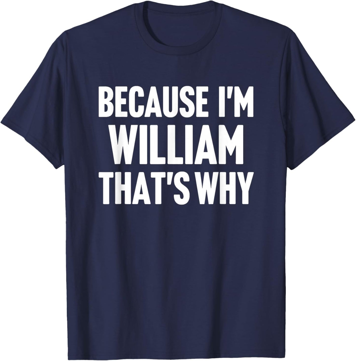 Because I'm William That's Why Am Personalized Name T-Shirt - T-Shirt | Navy