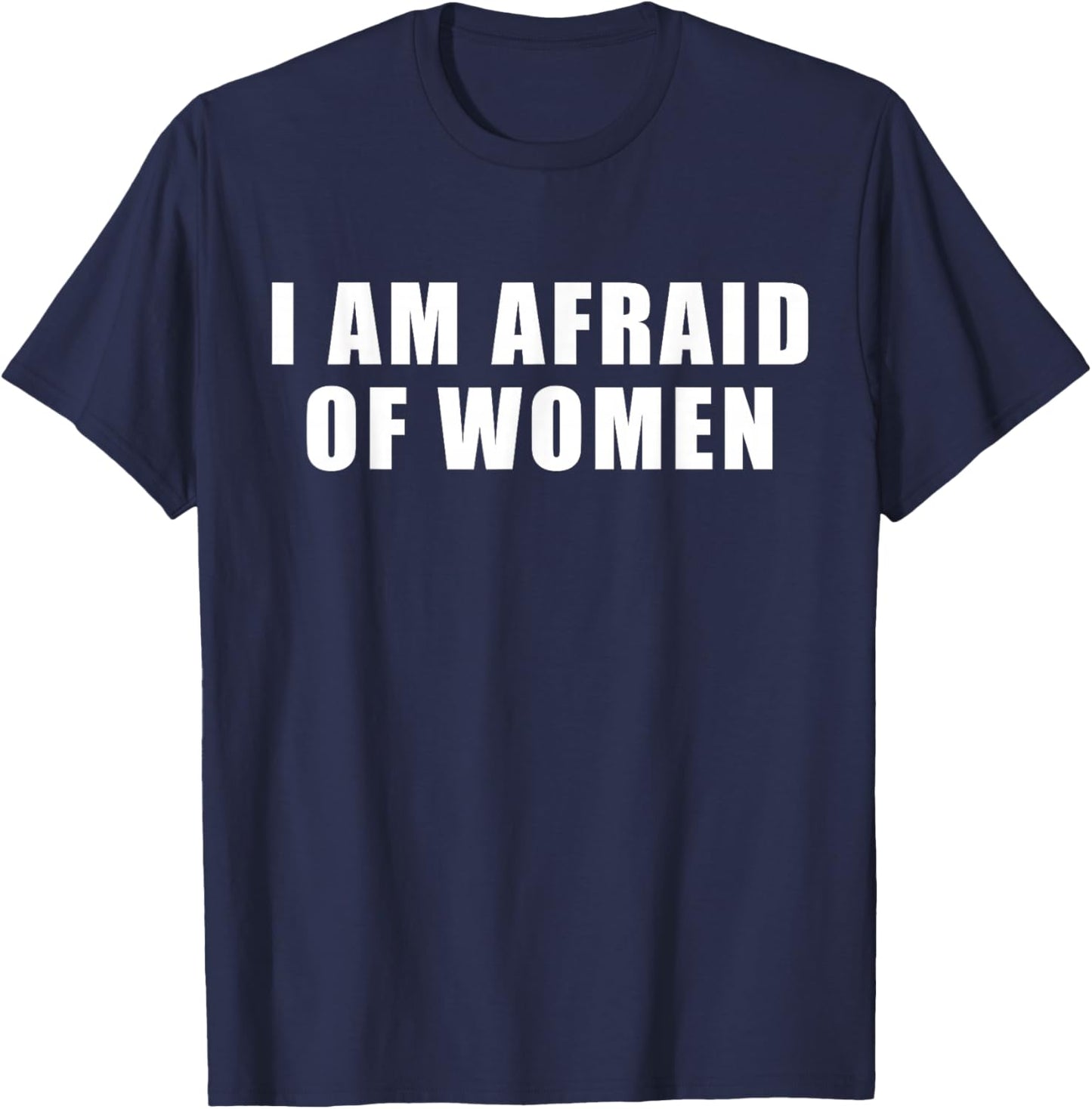 I am Afraid of Women Funny T-Shirt - T-Shirt | Navy