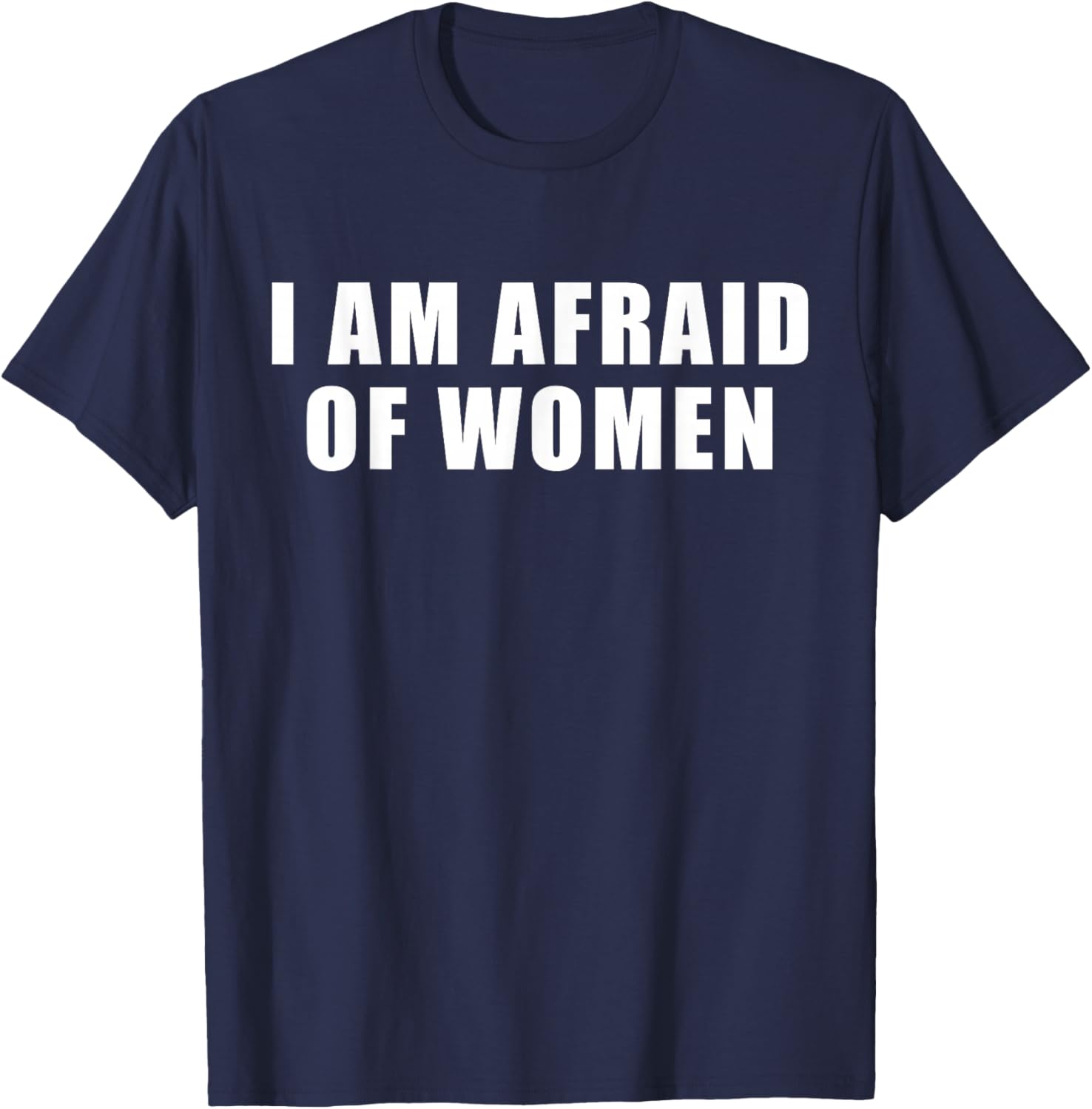 I am Afraid of Women Funny T-Shirt - T-Shirt | Navy
