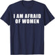 I am Afraid of Women Funny T-Shirt - T-Shirt | Navy