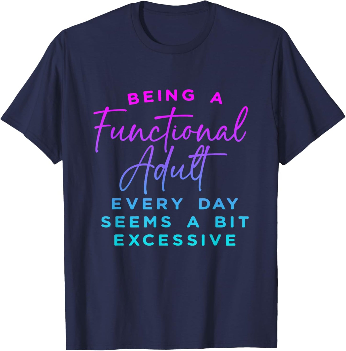 Being a functional adult everyday seem a bit excessive T-Shirt - T-Shirt | Navy