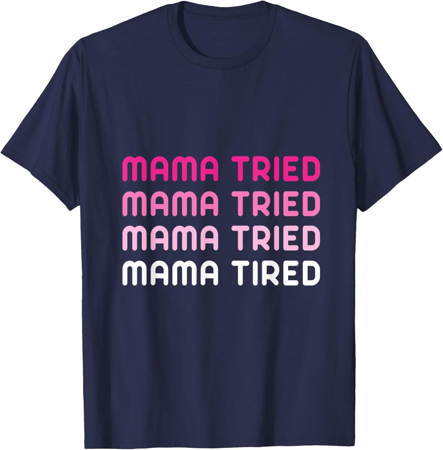 Mama Tried Mama Tired Funny Exhausted Mother Quote T-Shirt - T-Shirt | Navy