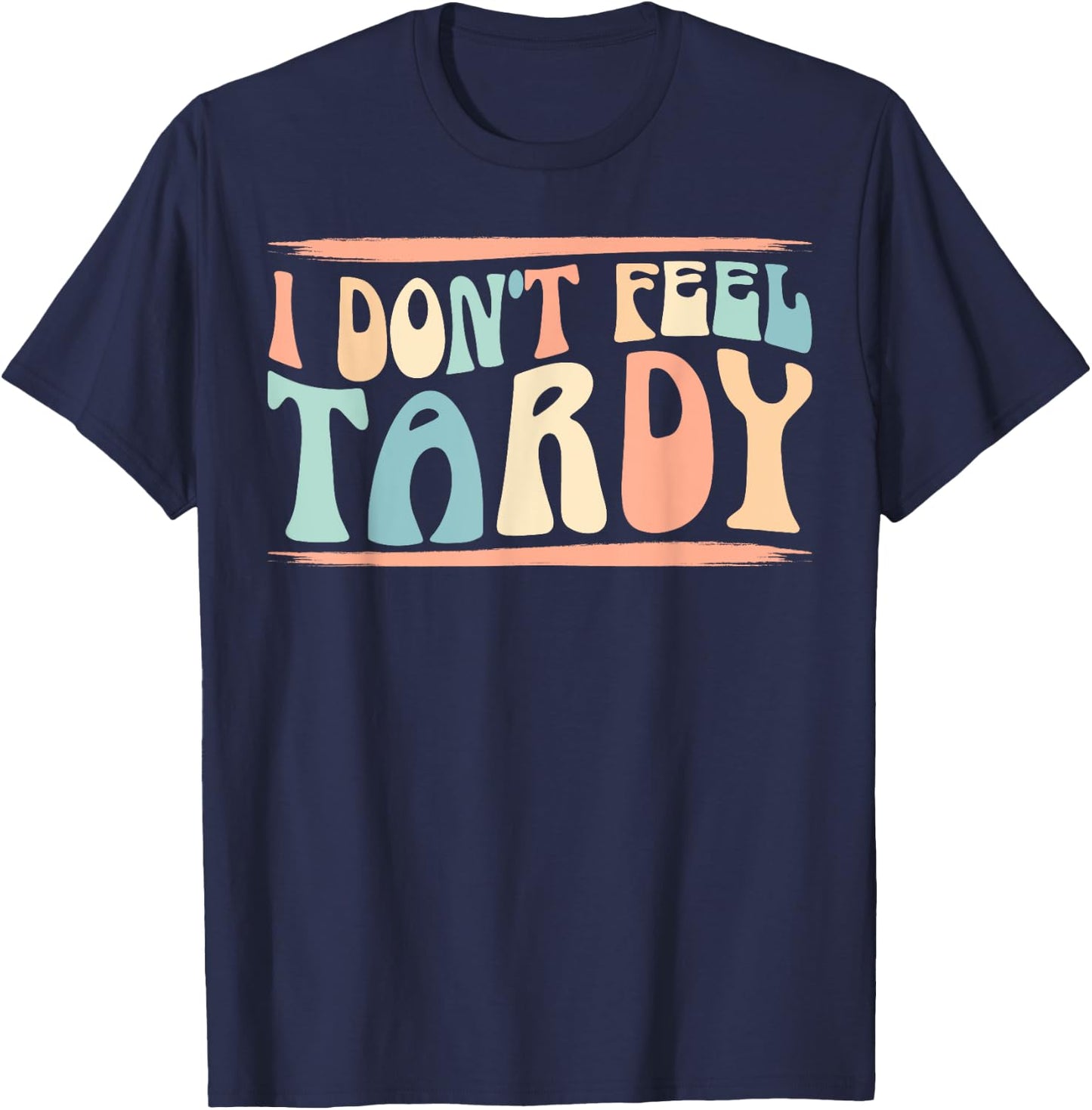 I Don't Feel Tardy Tardiness Funny Sayings Distressed T-Shirt - T-Shirt | Navy