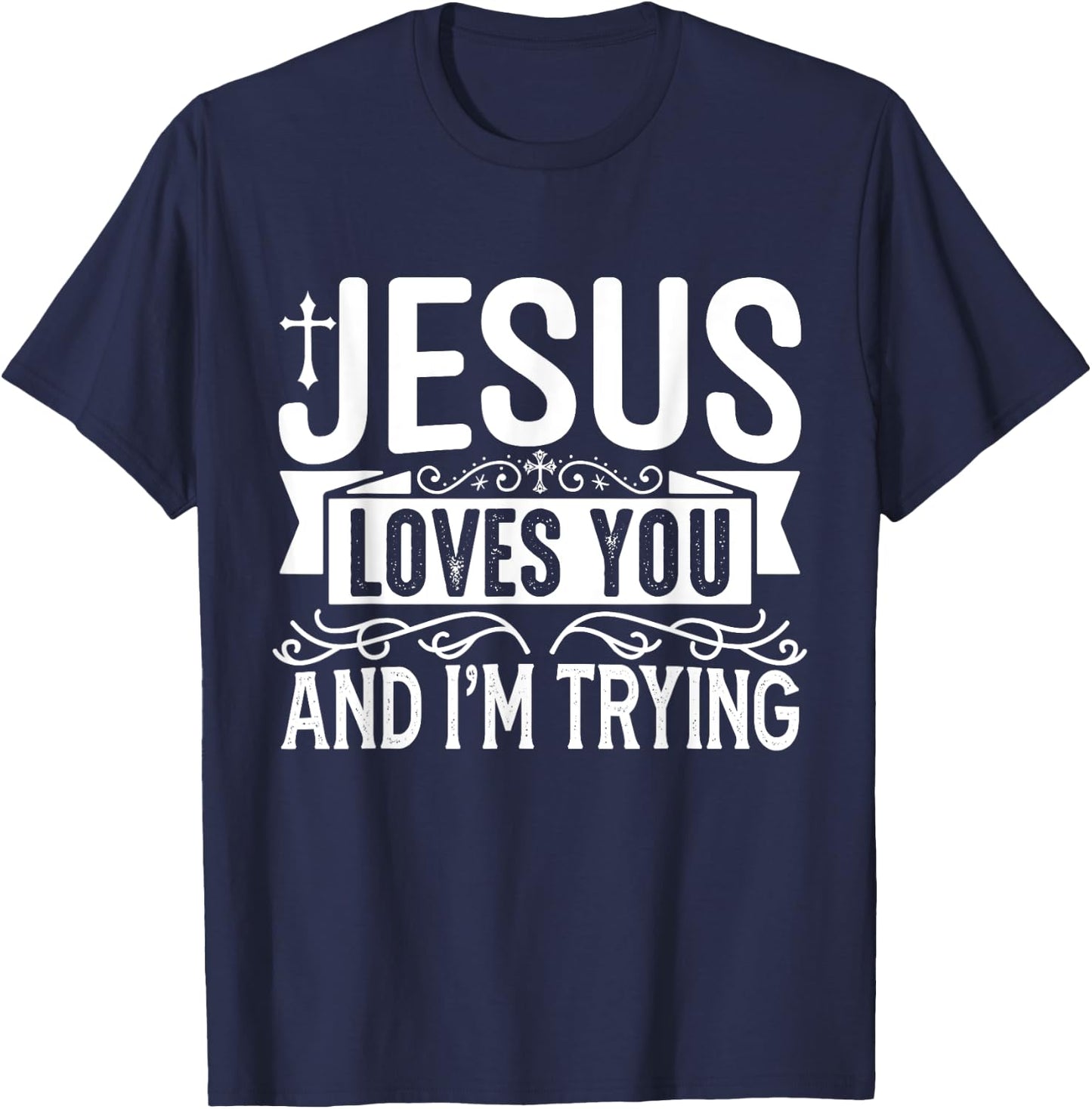 Jesus Loves You And I'm Trying - Tastefully Funny Christian T-Shirt - T-Shirt | Navy
