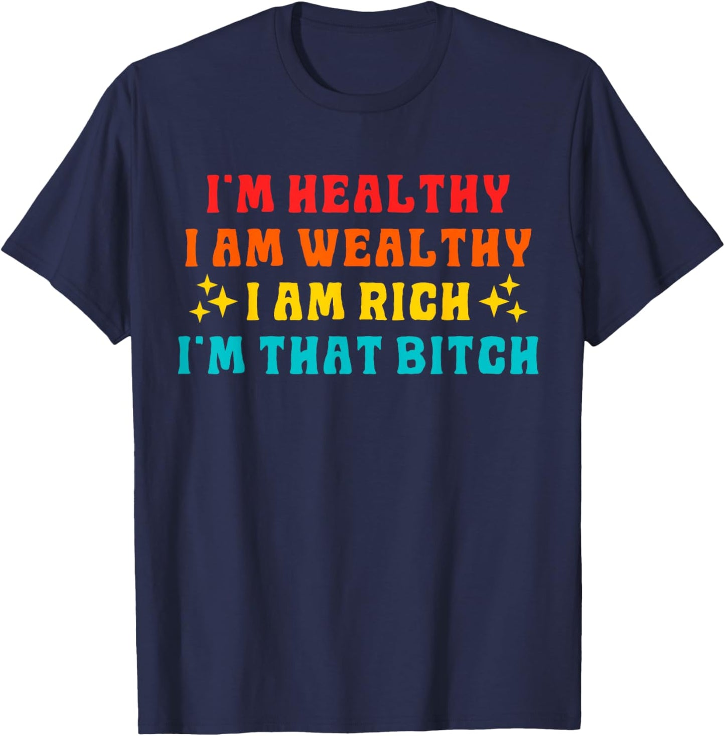 I'm Healthy I Am Wealthy I Am Rich I'm That Bitch T-Shirt - T-Shirt | Navy