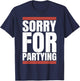Sorry Funny For Partying Cool Party Birthday Festival T-Shirt - T-Shirt | Navy