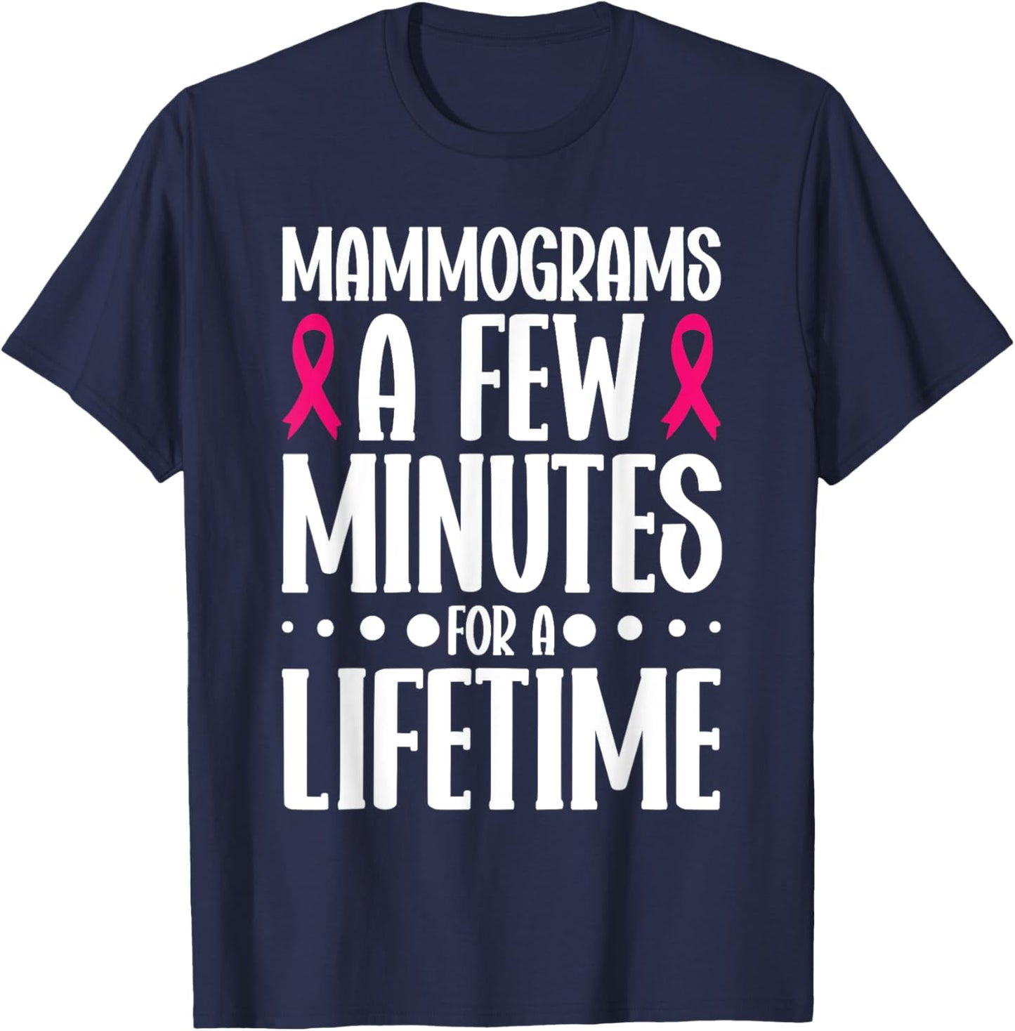 Mammograms A Few Minutes for a Lifetime Breast Cancer T-Shirt - T-Shirt | Navy