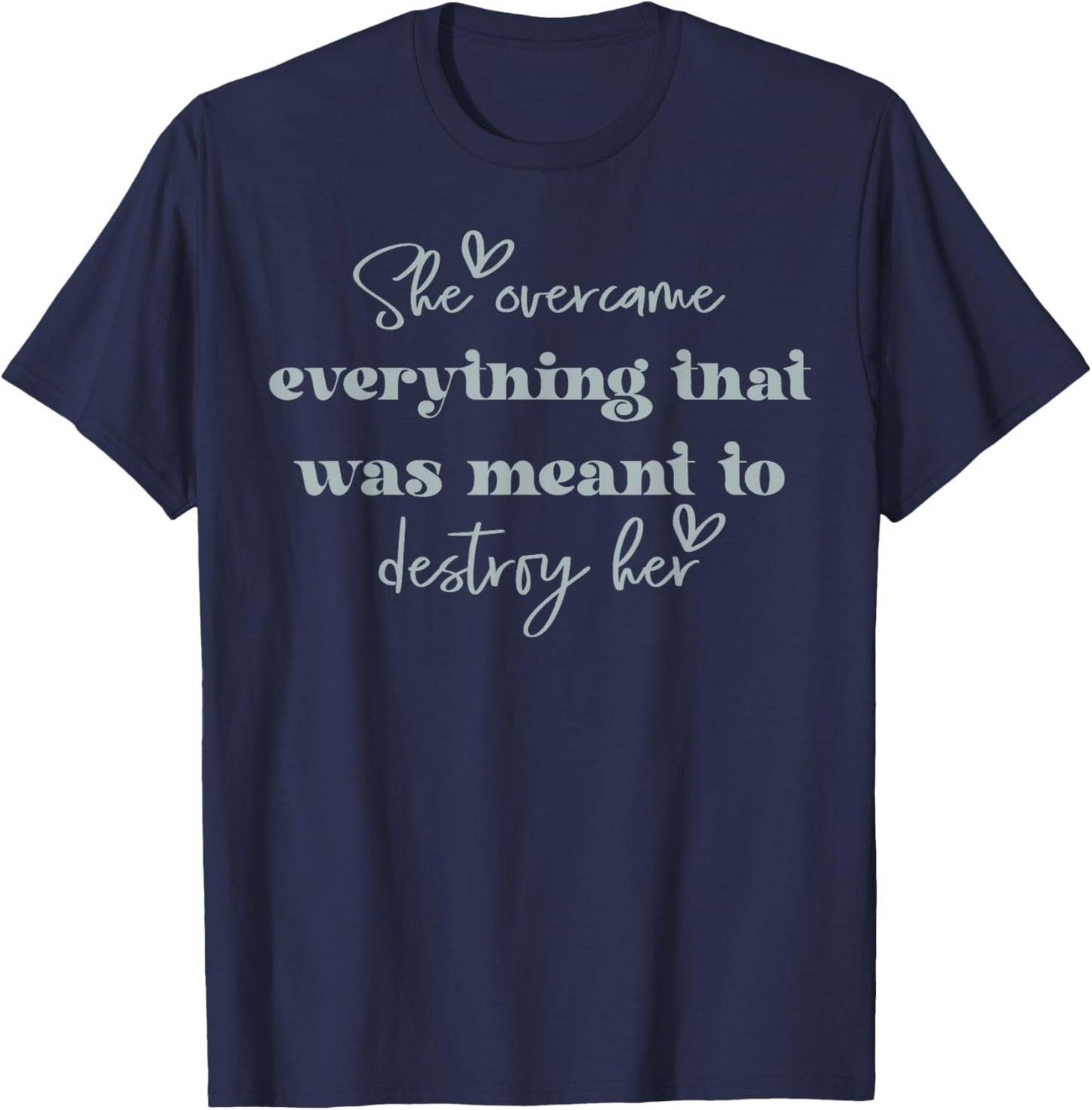 She Overcame Everything That Was Meant To Destroy Her T-Shirt - T-Shirt | Navy