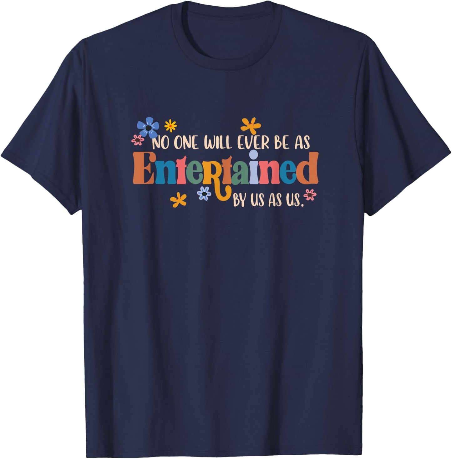 No One Will Ever Be As Entertained By Us As Us BFF Bestie T-Shirt - T-Shirt | Navy