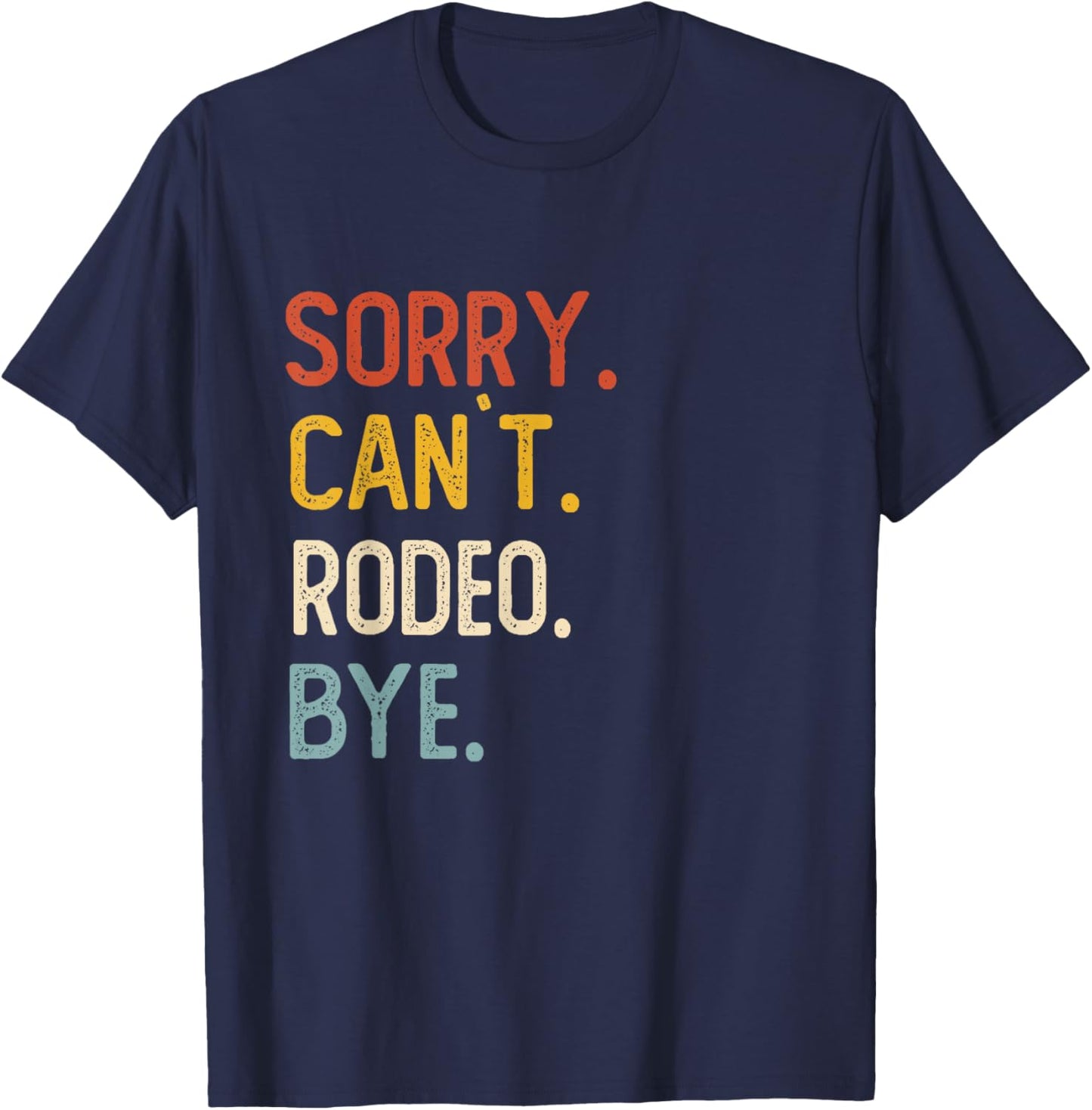 Sorry Can't Rodeo Bye Shirts Funny Rodeo Lovers T-Shirt - T-Shirt | Navy
