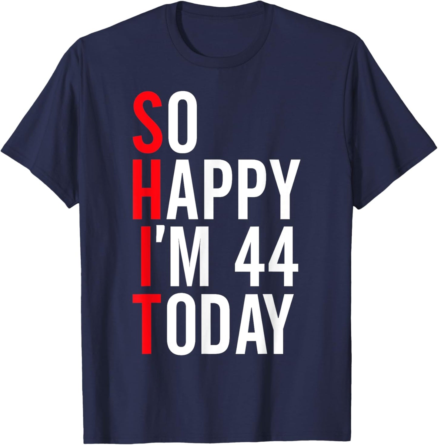 So Happy I'm 44 Today Funny 44th Birthday Jokes 44 Birthday T-Shirt - T-Shirt | Navy