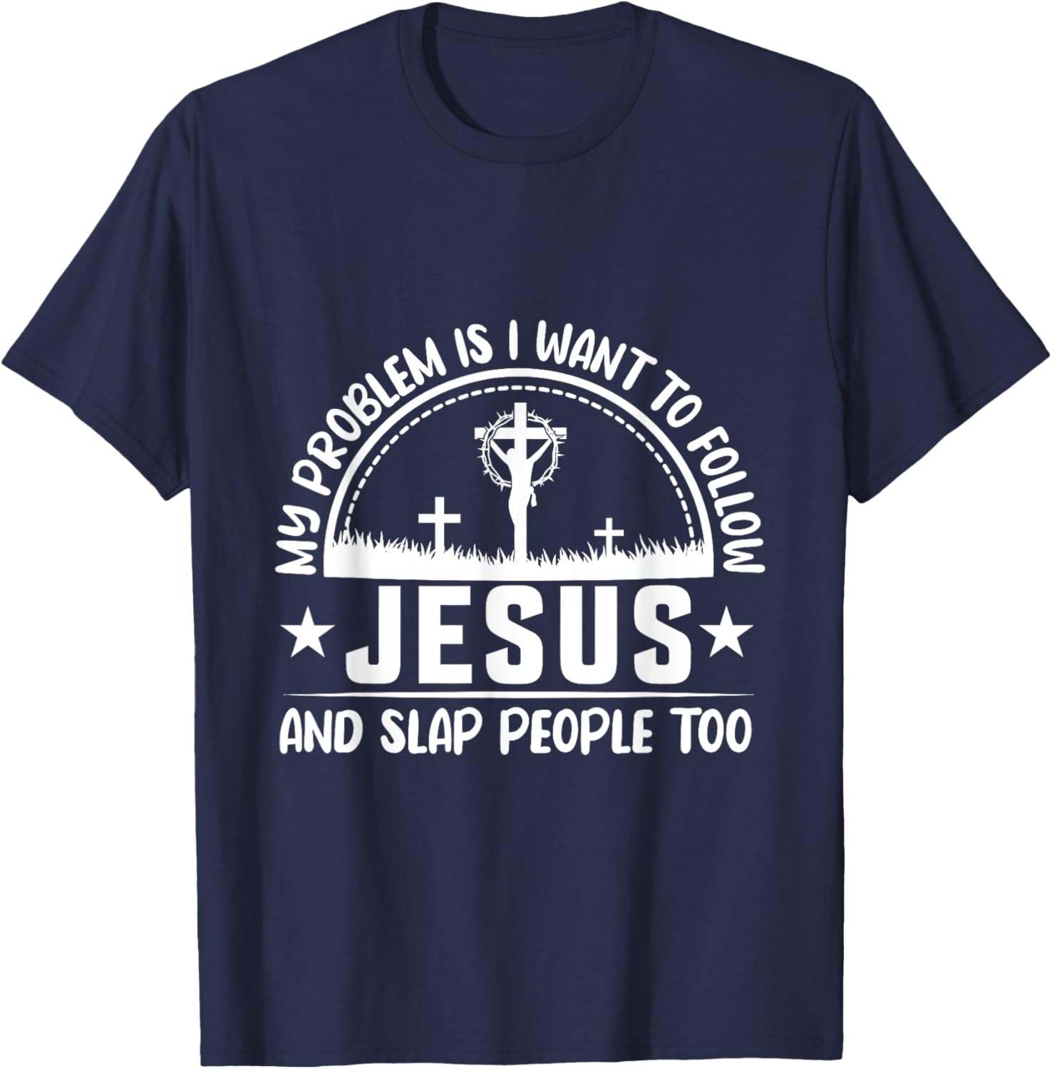 My Problem Is I Wanna Follow Jesus & Slap People Too T-Shirt - T-Shirt | Navy