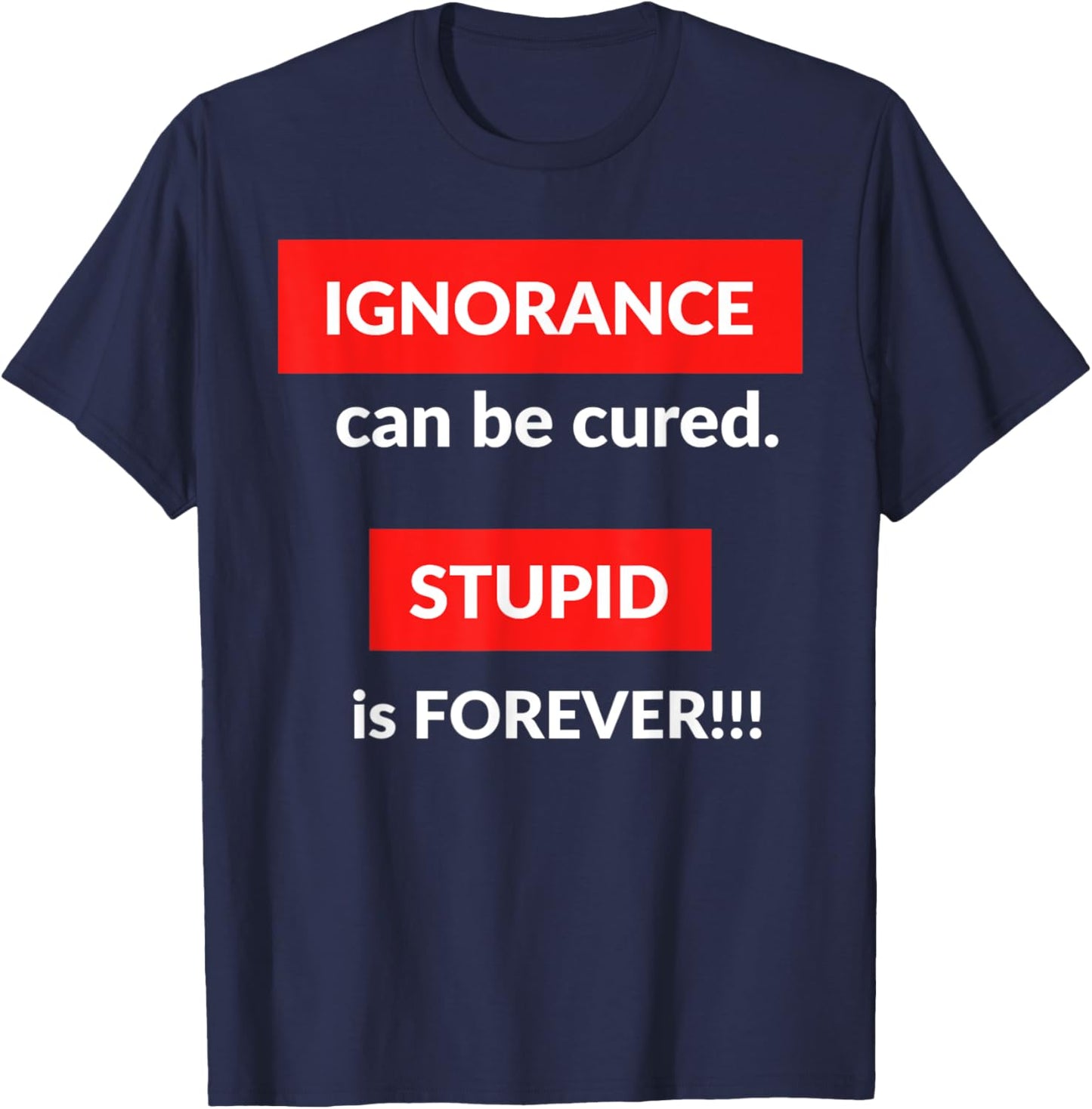 Ignorance Can Be Cured Stupid Is Forever T-Shirt - T-Shirt | Navy
