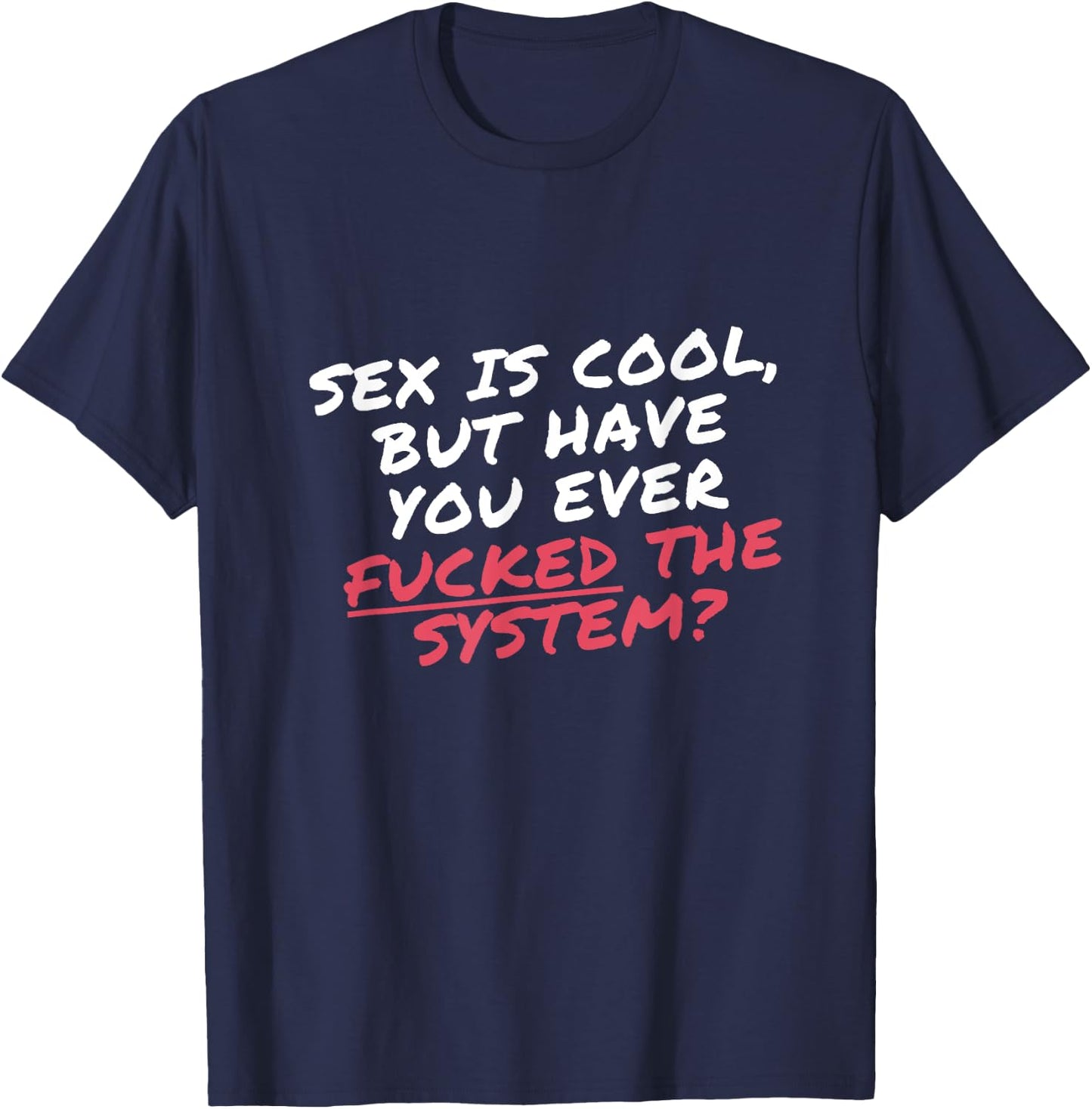 Sex is cool but have you ever Fucked the system Protester T-Shirt - T-Shirt | Navy