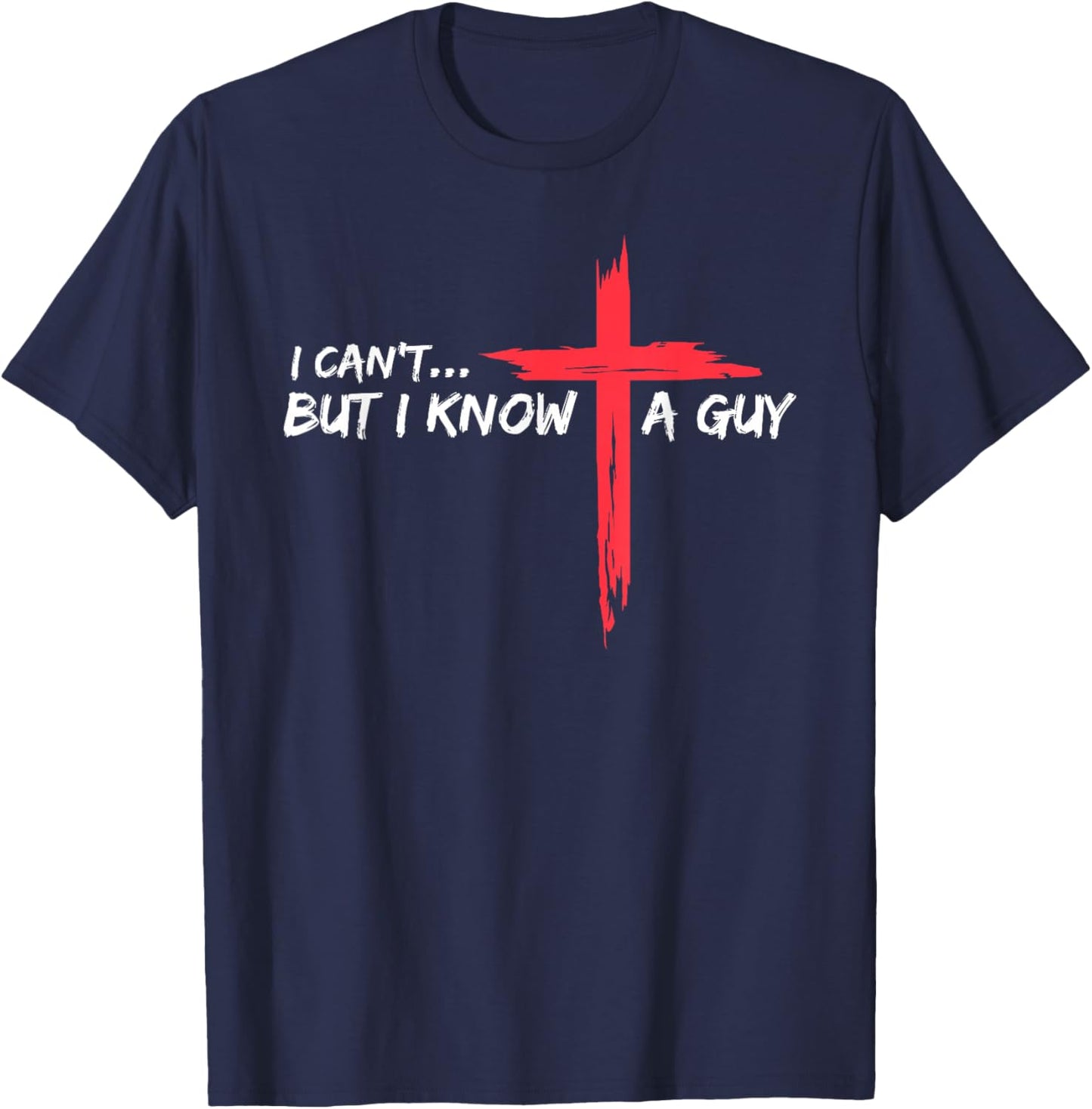 I Can't But I Know A Guy Jesus Cross Funny Christian T-Shirt - T-Shirt | Navy