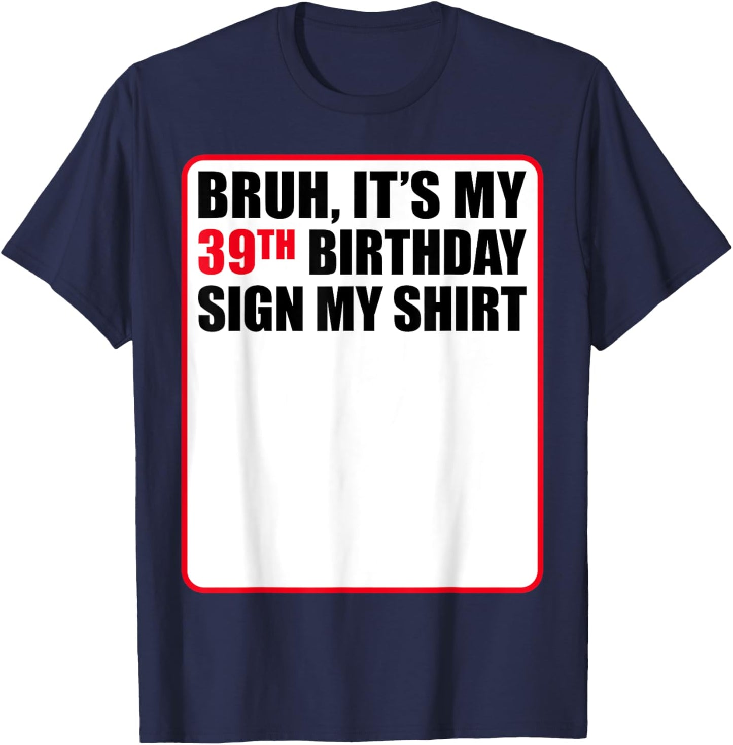 Bruh It's My 39th Birthday Sign My Shirt 39 Years Old Funny T-Shirt - T-Shirt | Navy