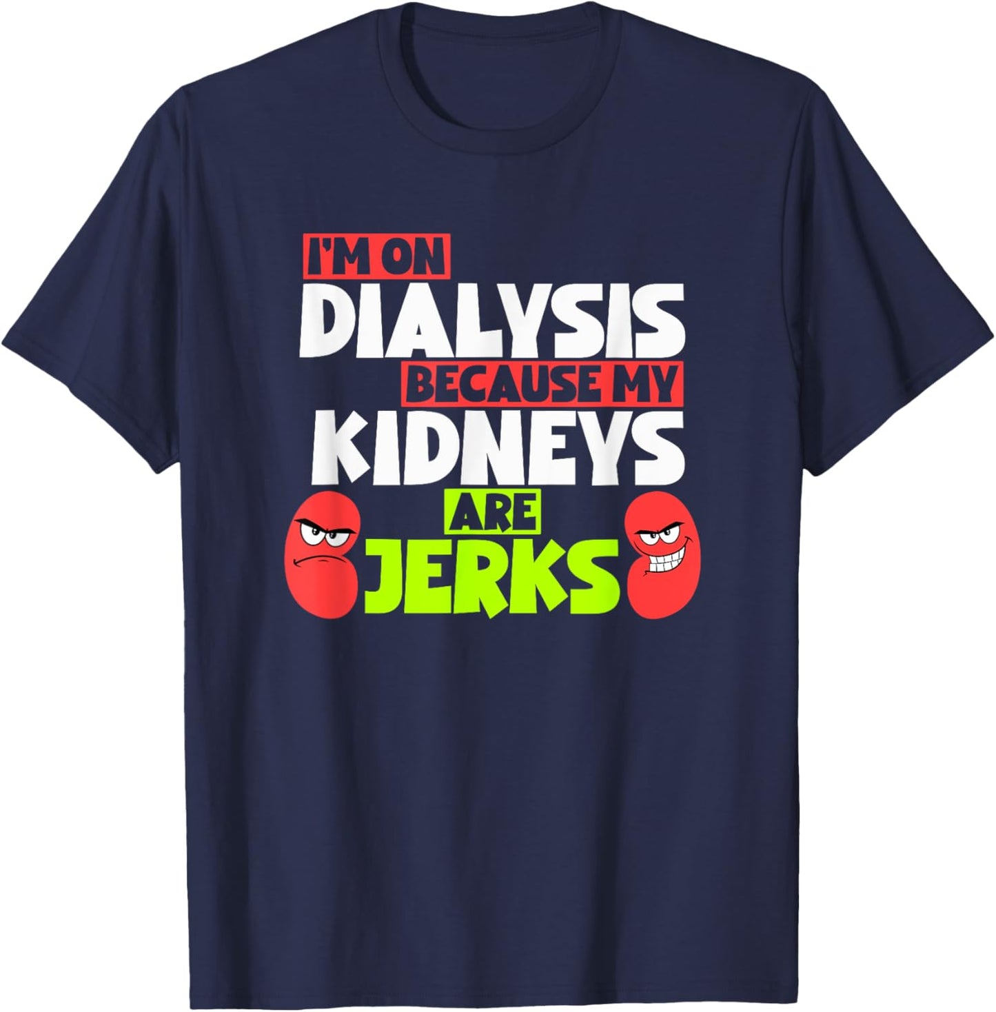 I'm On Dialysis Because My Kidneys Are Jerks Funny Dialysis T-Shirt - T-Shirt | Navy