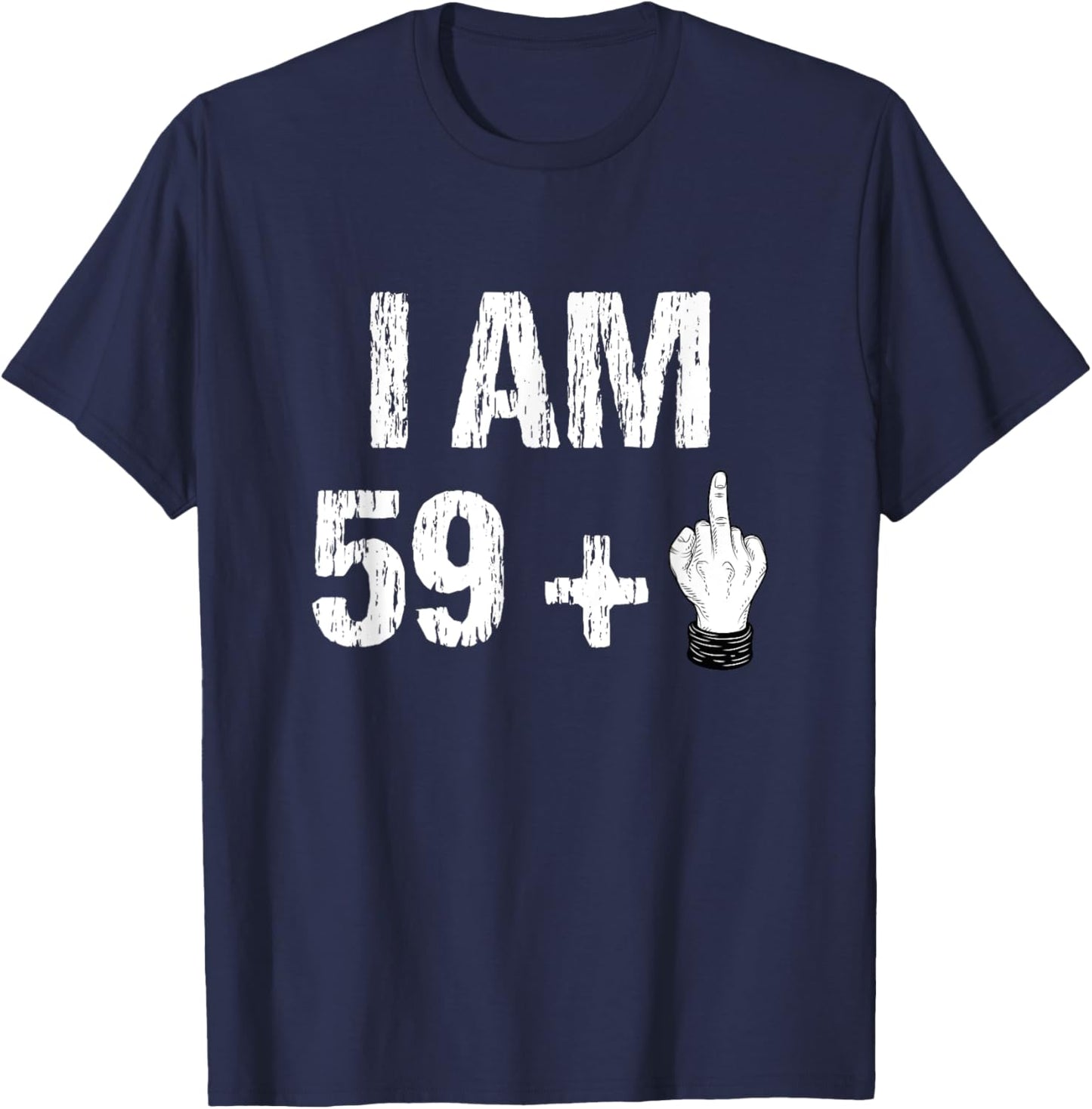 I Am 59 Plus 1 One Middle Finger 60th Birthday 60 Years Old T-Shirt - T-Shirt | Navy