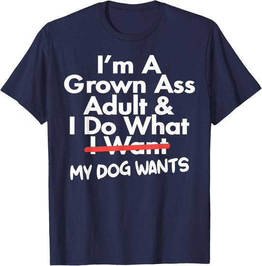 I'm Grown Ass Adult I Do What I Want My Dog Wants T-Shirt - T-Shirt | Navy