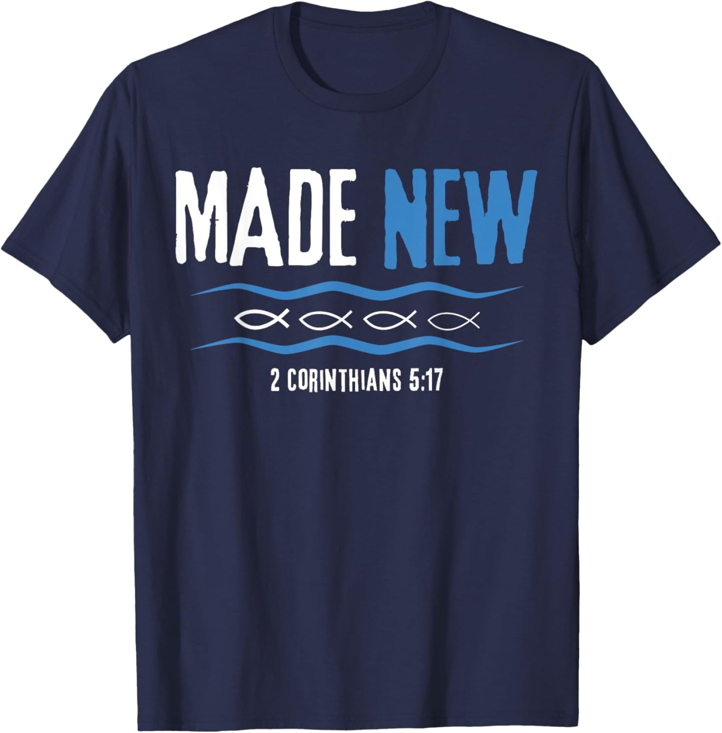 Water Immersion Baptism, BAPTIZED, MADE NEW 2-Cor.5:17 T-Shirt - T-Shirt | Navy