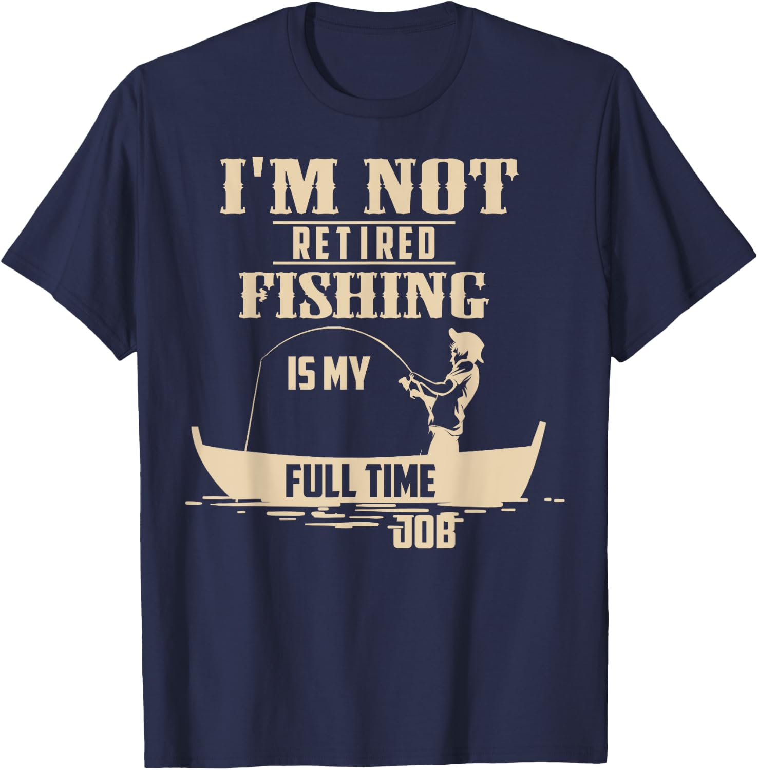 Cute I'm Not Retired Fishing Is My Full-time Job Gift T-Shirt - T-Shirt | Navy