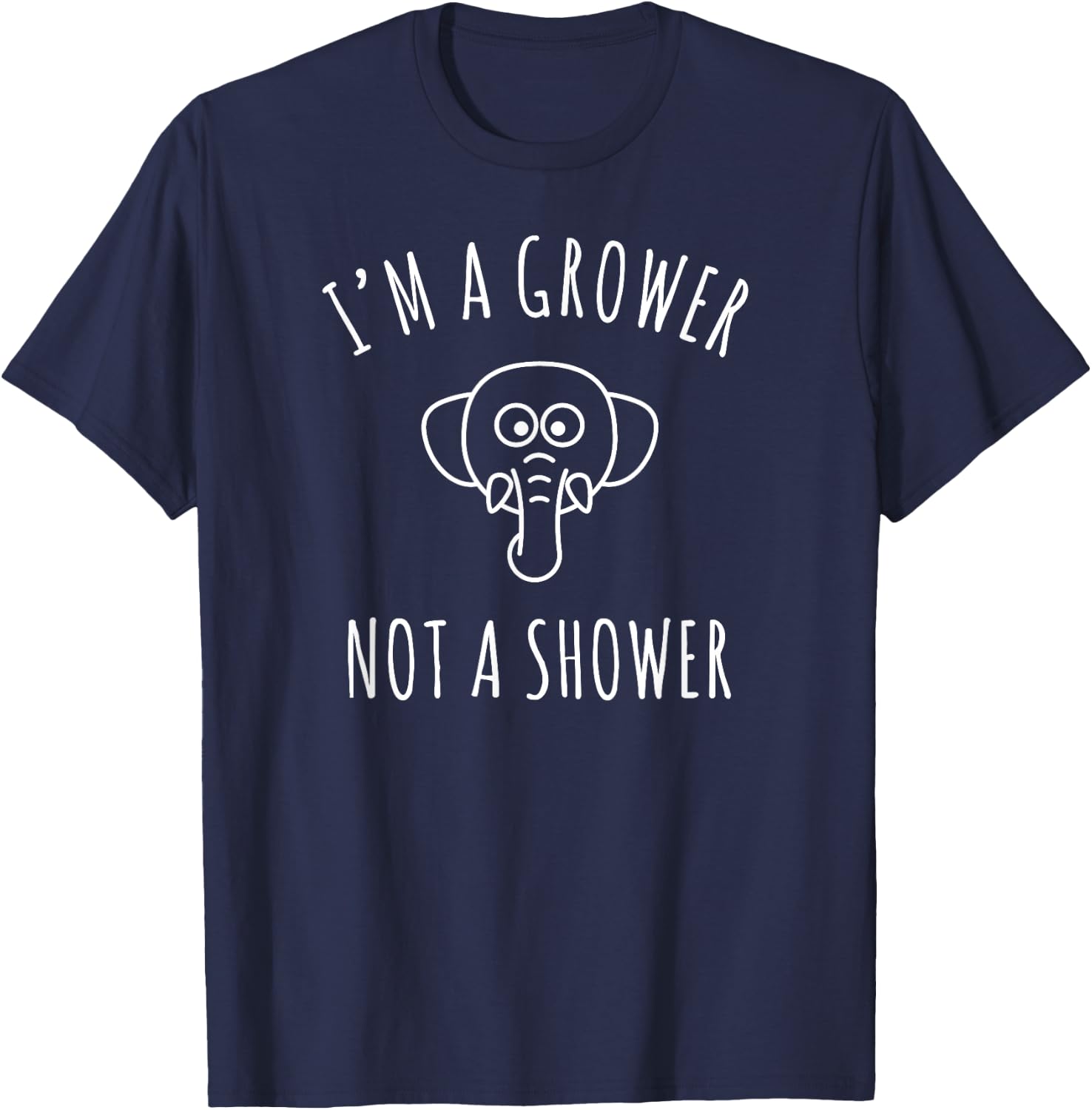 I'm a Grower, Not a Shower T-Shirt - T-Shirt | Navy