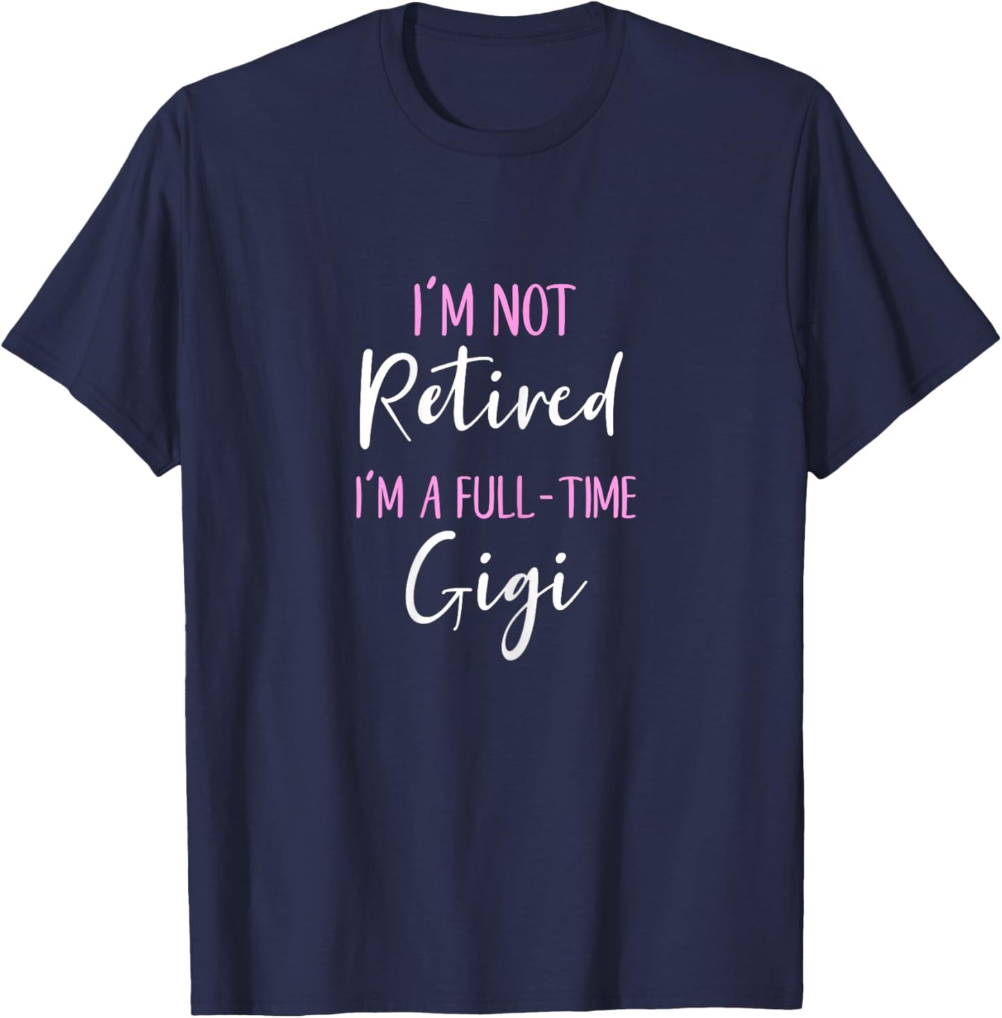I'm Not Retired I'm a Full-Time Gigi Retirement Funny T-Shirt - T-Shirt | Navy