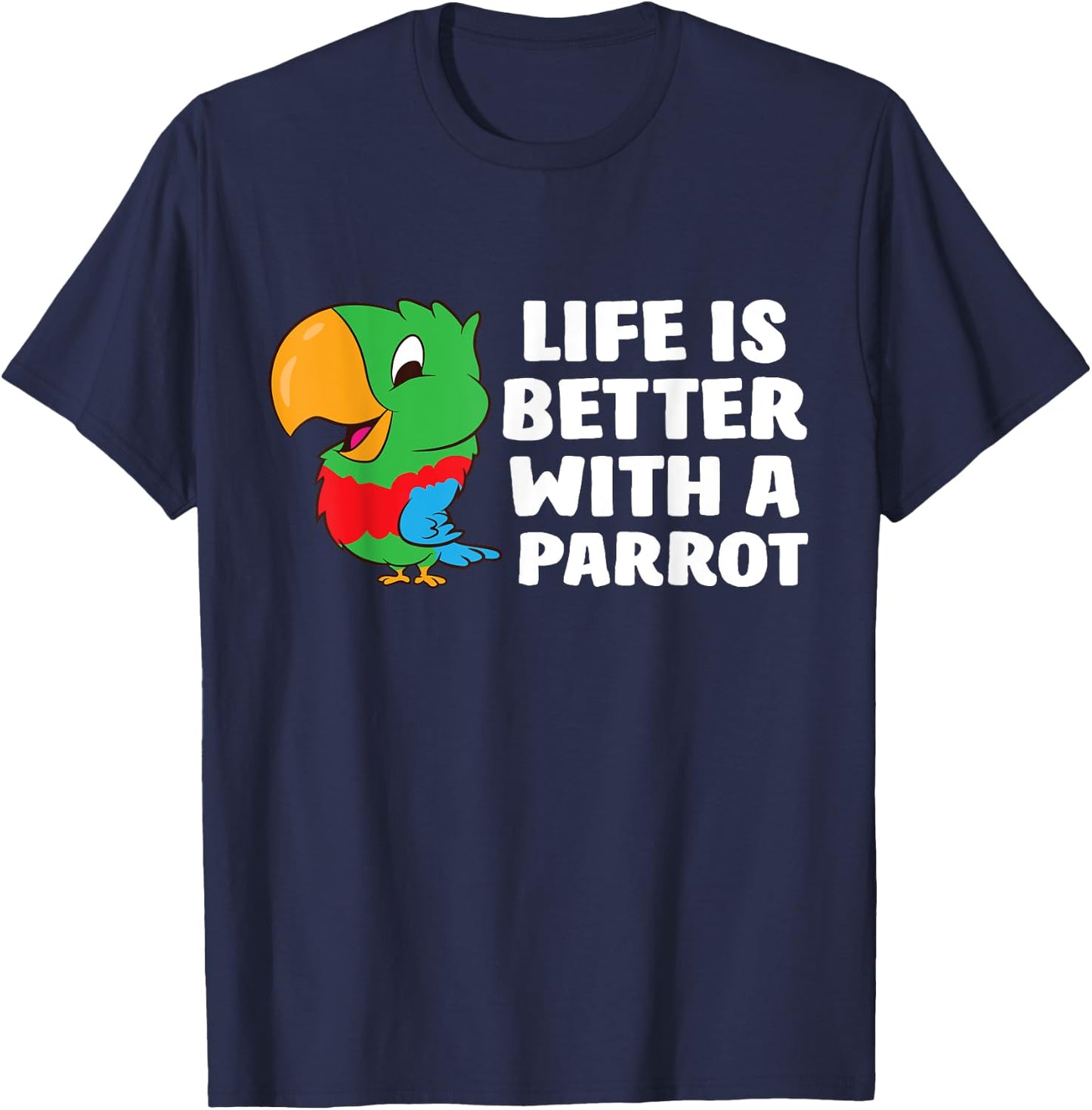 Life Is Better With A Parrot Cute Parrot T-Shirt - T-Shirt | Navy